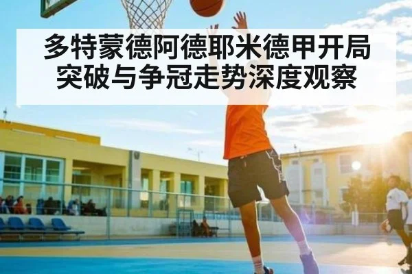 多特蒙德阿德耶米德甲开局突破与争冠走势深度观察 | kaiyun